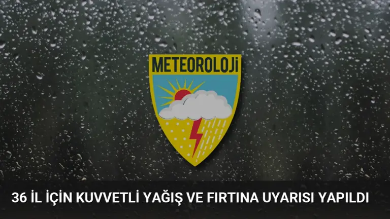 36 İl İçin Kuvvetli Yağış ve Fırtına Uyarısı Yapıldı