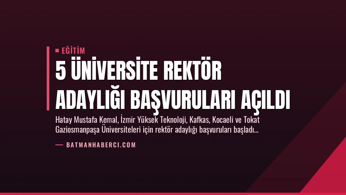 5 Üniversite Rektör Adaylığı Başvuruları Açıldı