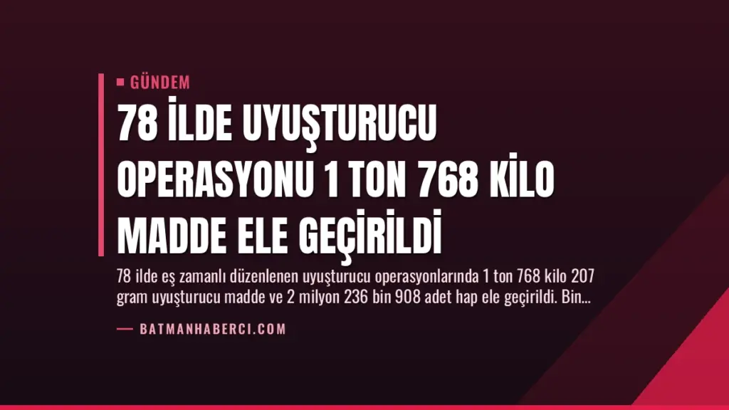 78 İlde Uyuşturucu Operasyonu 1 Ton 768 Kilo Madde Ele Geçirildi