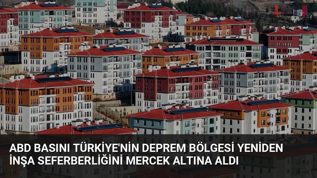 ABD Basını Türkiye'nin Deprem Bölgesi Yeniden İnşa Seferberliğini Mercek Altına Aldı