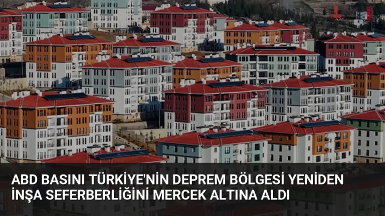 ABD Basını Türkiye'nin Deprem Bölgesi Yeniden İnşa Seferberliğini Mercek Altına Aldı