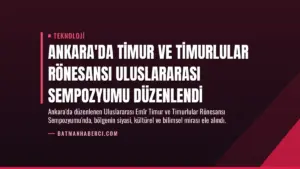 Ankara’da Timur ve Timurlular Rönesansı Uluslararası Sempozyumu Düzenlendi