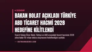 Bakan Bolat Açıkladı Türkiye ABD Ticaret Hacmi 2028 Hedefine Kilitlendi
