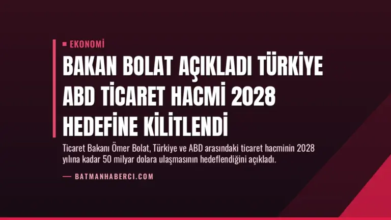 Bakan Bolat Açıkladı Türkiye ABD Ticaret Hacmi 2028 Hedefine Kilitlendi