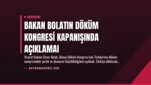Bakan Bolatın Döküm Kongresi Kapanışında Açıklamaı