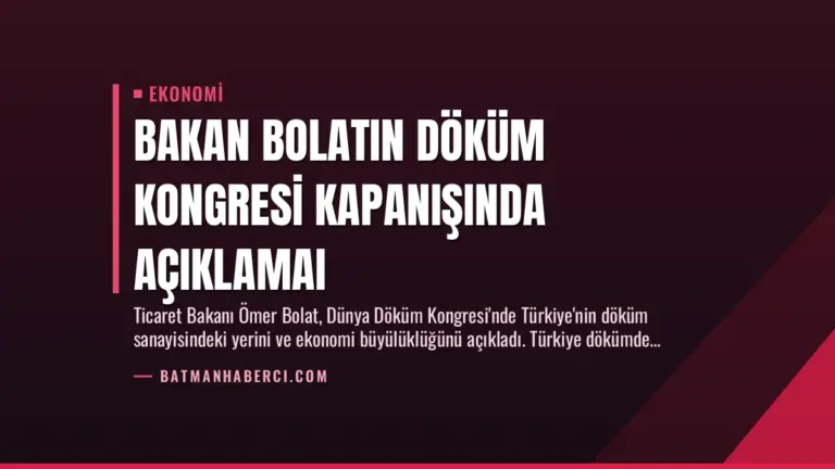 Bakan Bolatın Döküm Kongresi Kapanışında Açıklamaı