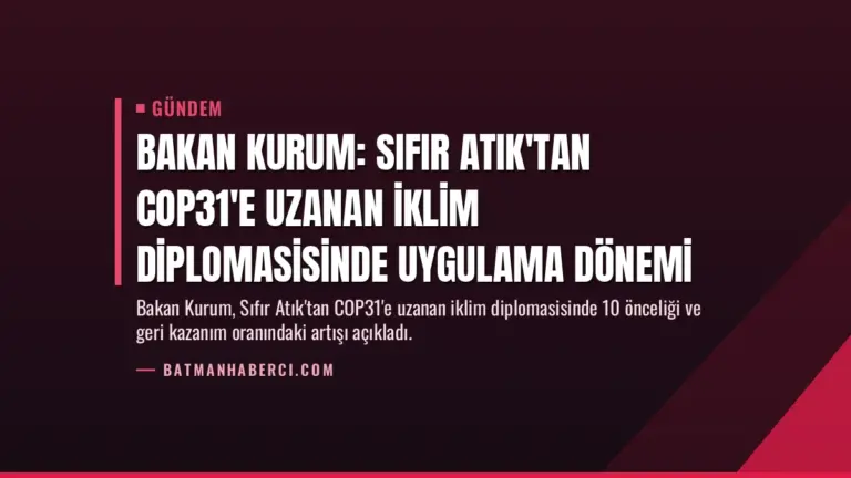 Bakan Kurum: Sıfır Atık'tan COP31'e uzanan iklim diplomasisinde uygulama dönemi