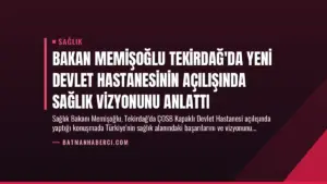 Bakan Memişoğlu Tekirdağ’da Yeni Devlet Hastanesinin Açılışında Sağlık Vizyonunu Anlattı