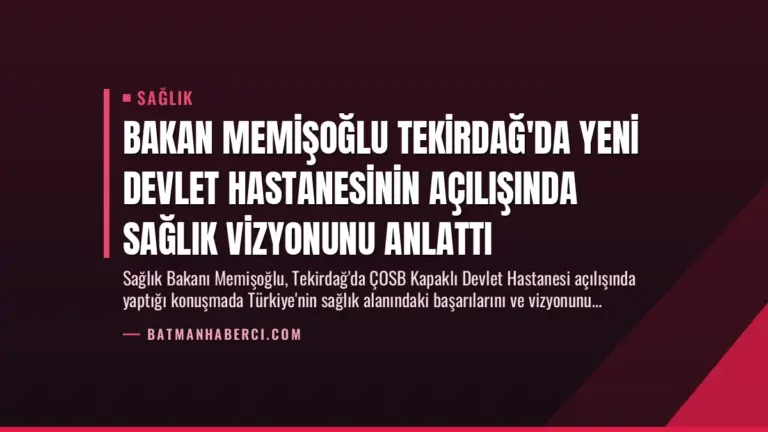 Bakan Memişoğlu Tekirdağ’da Yeni Devlet Hastanesinin Açılışında Sağlık Vizyonunu Anlattı