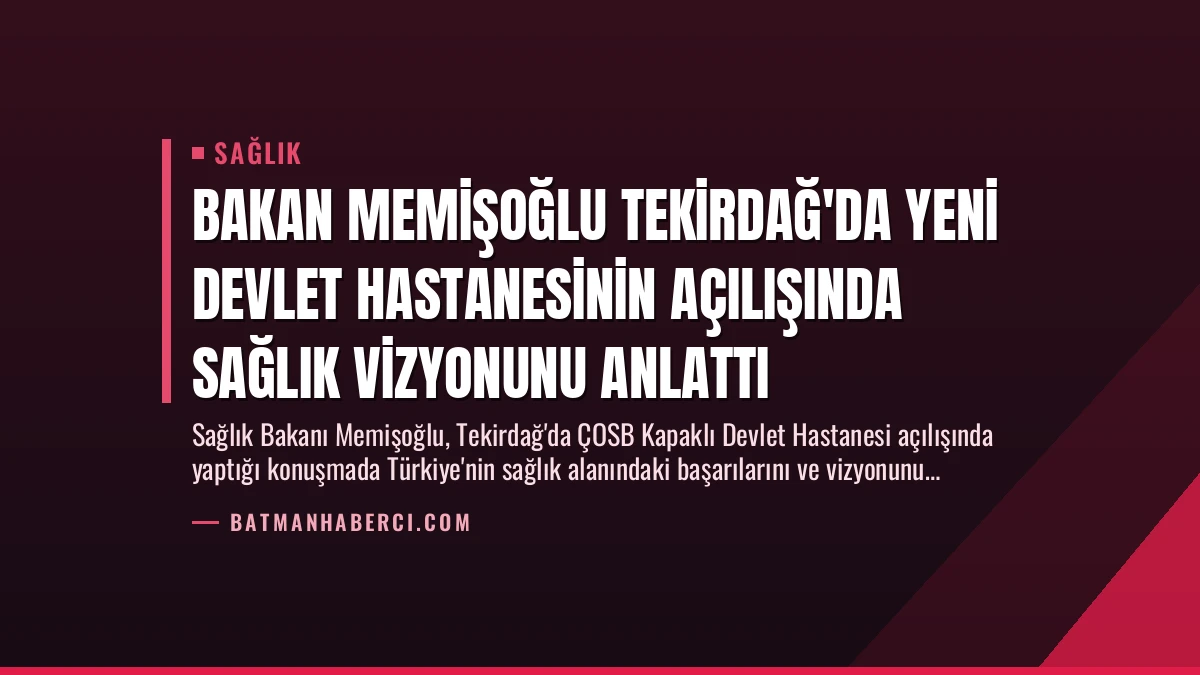 Bakan Memişoğlu Tekirdağ’da Yeni Devlet Hastanesinin Açılışında Sağlık Vizyonunu Anlattı