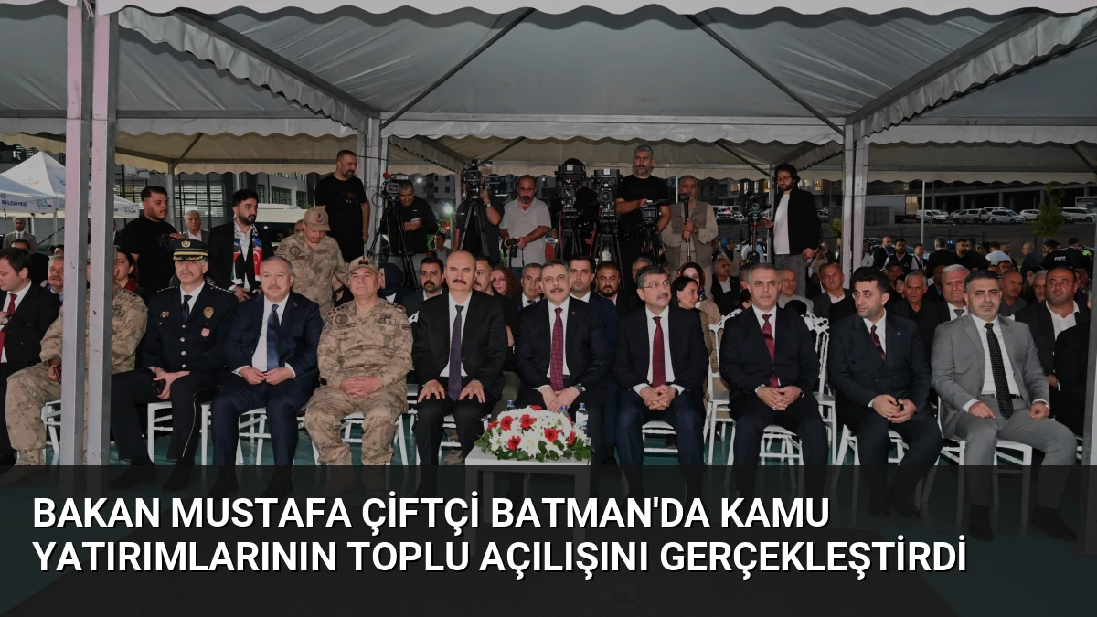 Bakan Mustafa Çiftçi Batman’da Kamu Yatırımlarının Toplu Açılışını Gerçekleştirdi