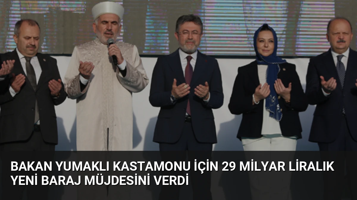 Bakan Yumaklı Kastamonu için 29 Milyar Liralık Yeni Baraj Müjdesini Verdi