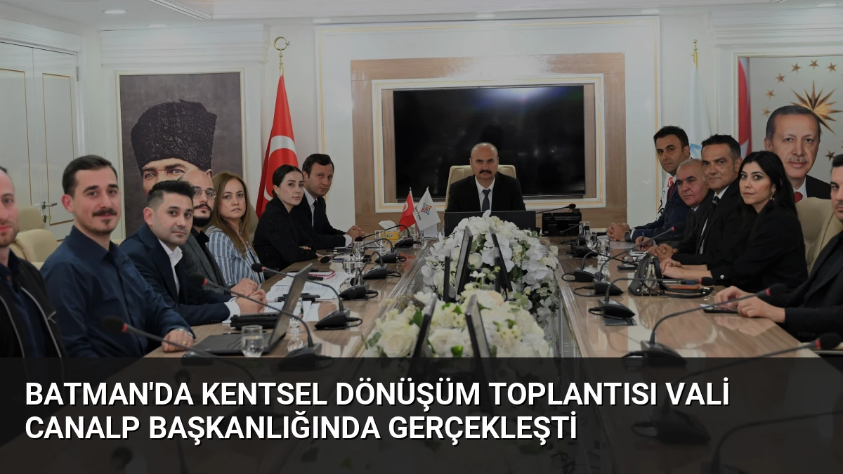 Batman’da Kentsel Dönüşüm Toplantısı Vali Canalp Başkanlığında Gerçekleşti
