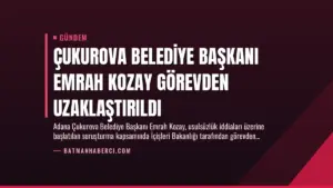 Çukurova Belediye Başkanı Emrah Kozay Görevden Uzaklaştırıldı