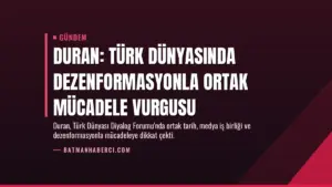 Duran: Türk Dünyasında Dezenformasyonla Ortak Mücadele Vurgusu