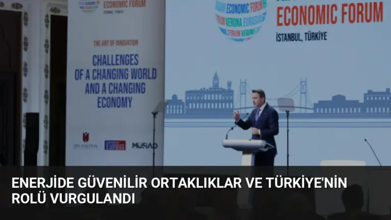 Enerjide Güvenilir Ortaklıklar ve Türkiye’nin Rolü Vurgulandı