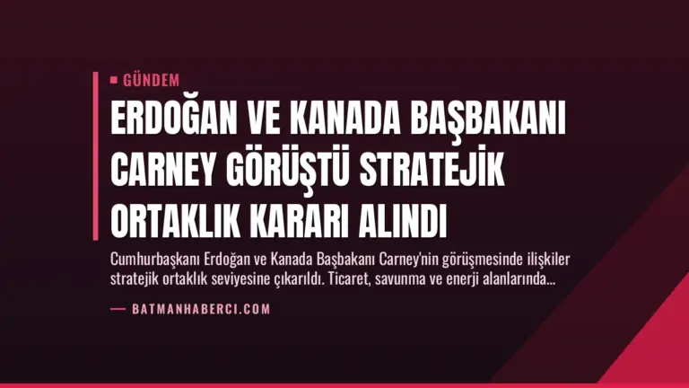 Erdoğan ve Kanada Başbakanı Carney Görüştü Stratejik Ortaklık Kararı Alındı
