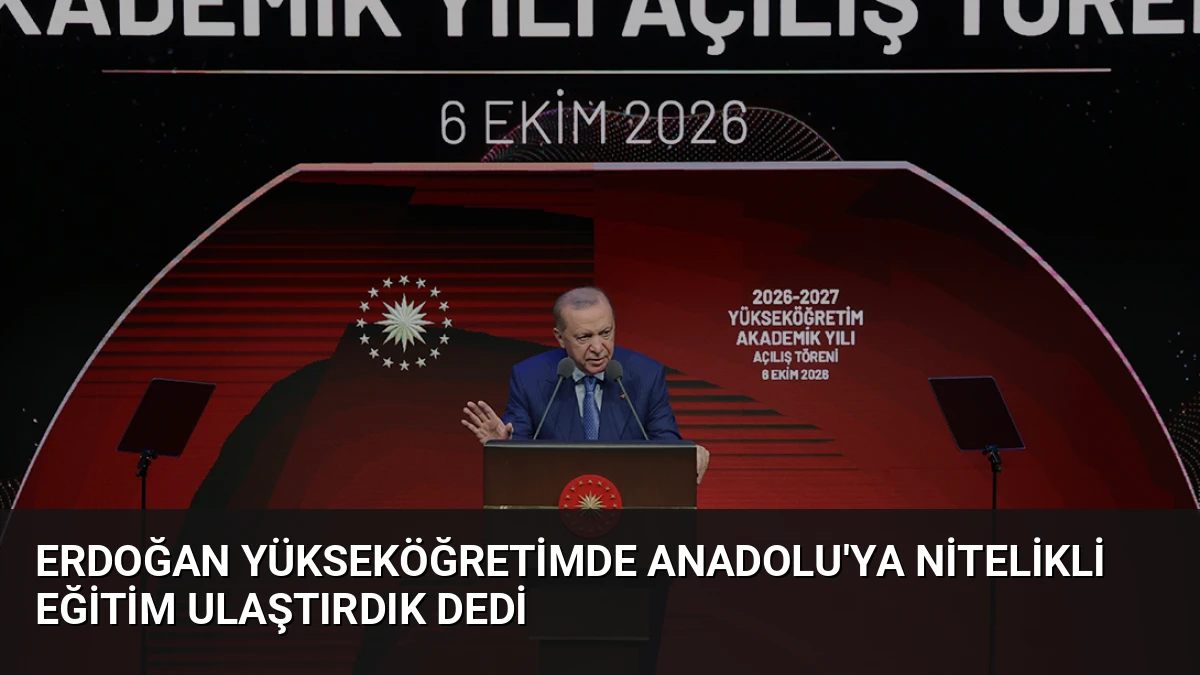 Erdoğan Yükseköğretimde Anadolu’ya Nitelikli Eğitim Ulaştırdık Dedi