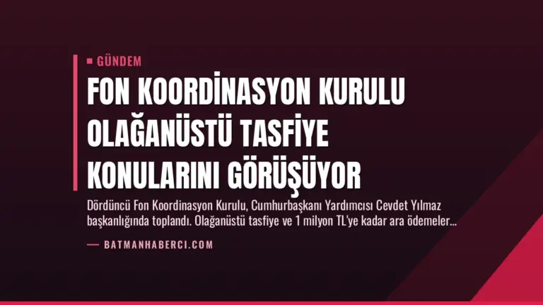 Fon Koordinasyon Kurulu Olağanüstü Tasfiye Konularını Görüşüyor