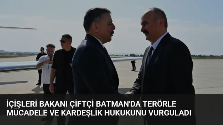 İçişleri Bakanı Çiftçi Batman’da Terörle Mücadele ve Kardeşlik Hukukunu Vurguladı