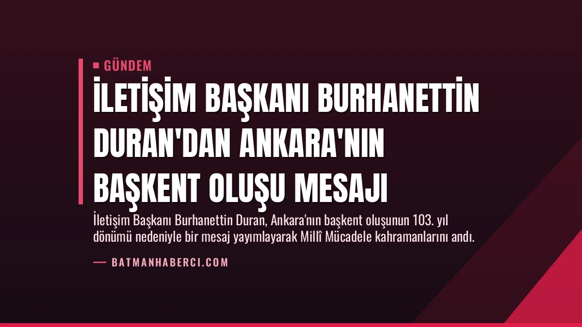 İletişim Başkanı Burhanettin Duran’dan Ankara’nın Başkent Oluşu Mesajı