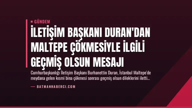 İletişim Başkanı Duran’dan Maltepe Çökmesiyle İlgili Geçmiş Olsun Mesajı