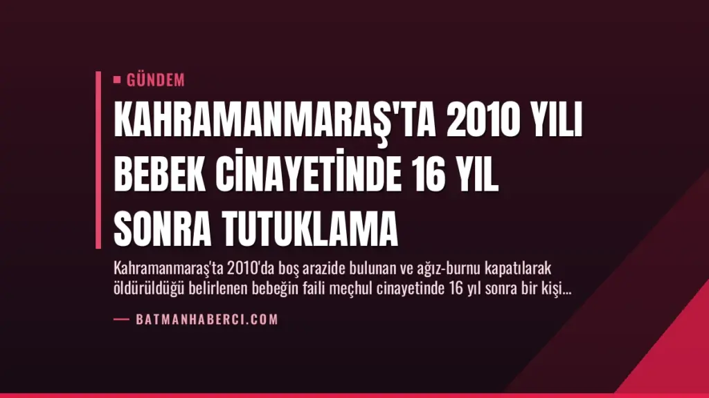 Kahramanmaraş'ta 2010 Yılı Bebek Cinayetinde 16 Yıl Sonra Tutuklama
