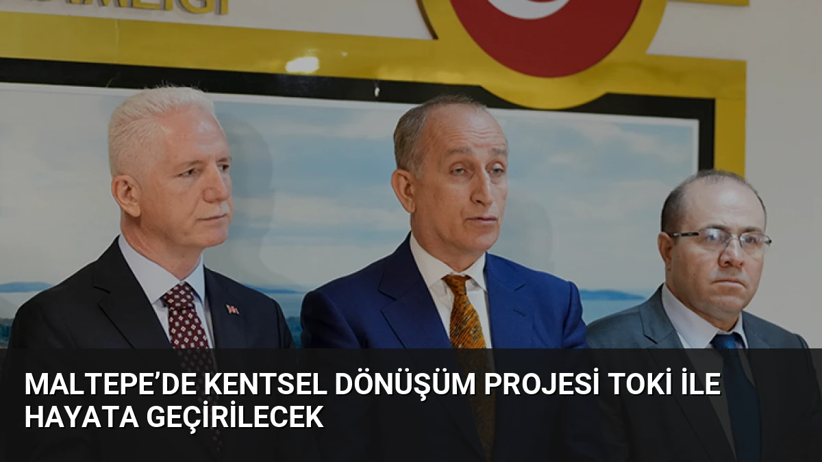 Maltepe’de Kentsel Dönüşüm Projesi TOKİ İle Hayata Geçirilecek