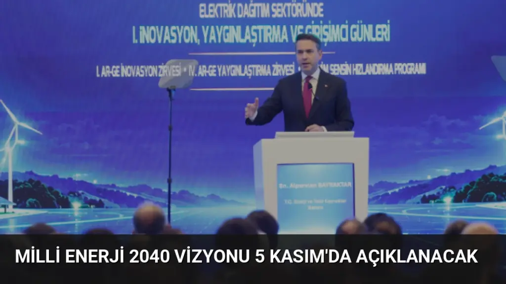 Milli Enerji 2040 Vizyonu 5 Kasım'da Açıklanacak