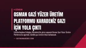 Osman Gazi Yüzer Üretim Platformu Karadeniz Gazı İçin Yola Çıktı