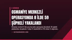 Osmaniye Merkezli Operasyonda 8 İlde 59 Şüpheli Yakalandı