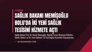 Sağlık Bakanı Memişoğlu Bolu’da İki Yeni Sağlık Tesisini Hizmete Açtı