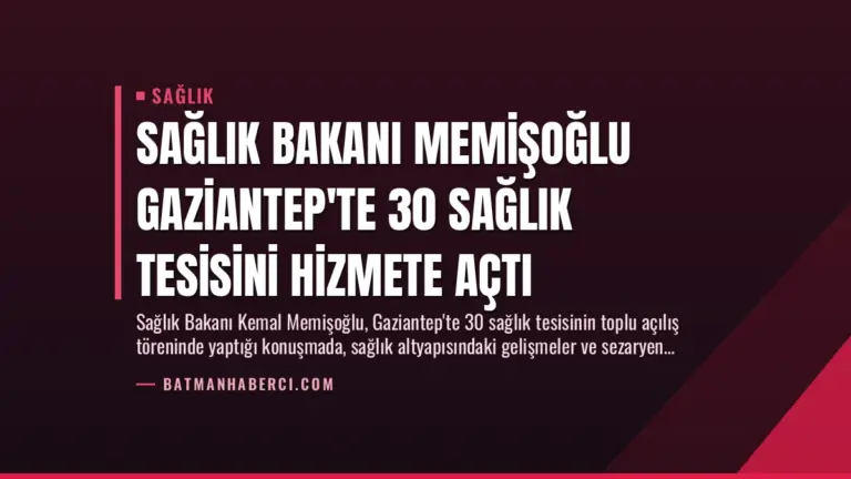 Sağlık Bakanı Memişoğlu Gaziantep’te 30 Sağlık Tesisini Hizmete Açtı