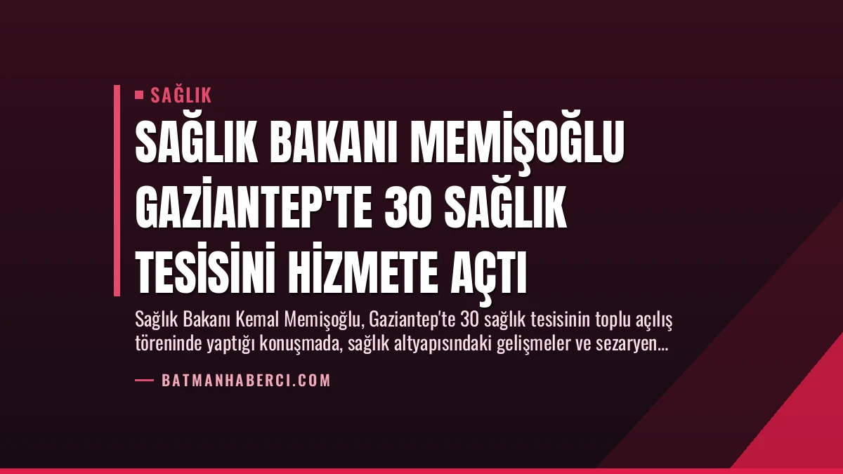 Sağlık Bakanı Memişoğlu Gaziantep’te 30 Sağlık Tesisini Hizmete Açtı