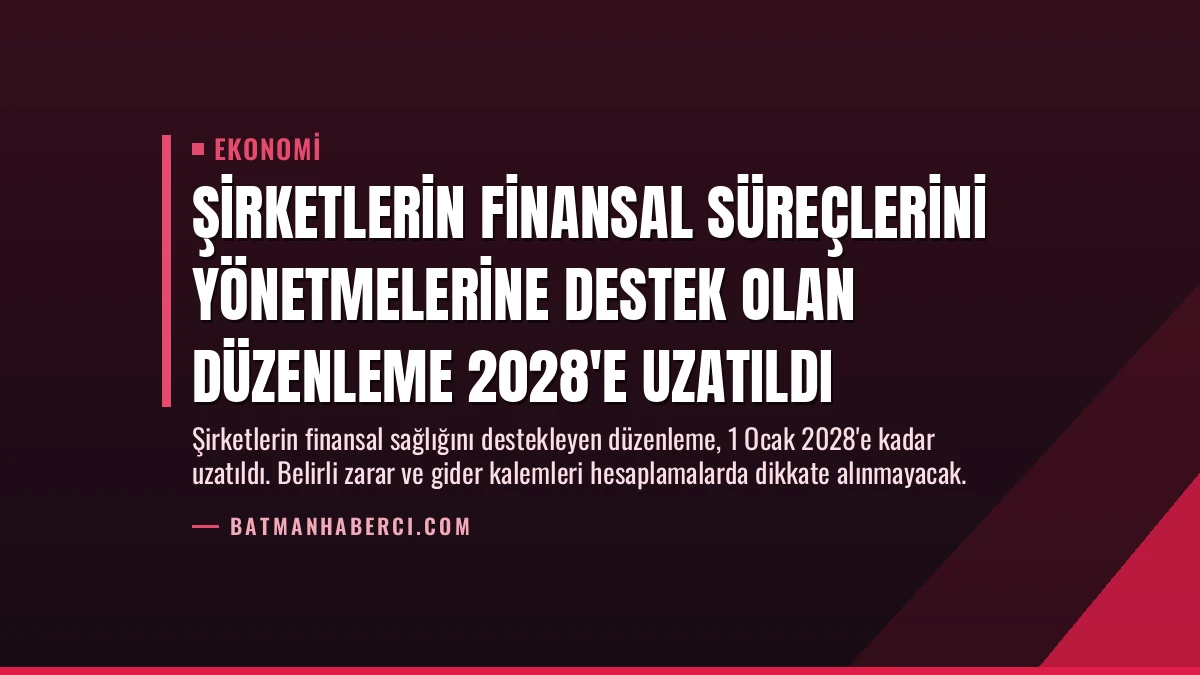 Şirketlerin Finansal Süreçlerini Yönetmelerine Destek Olan Düzenleme 2028’e Uzatıldı