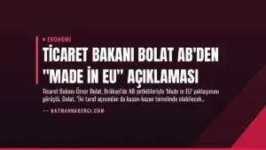 Ticaret Bakanı Bolat AB’den “Made in EU” Açıklaması