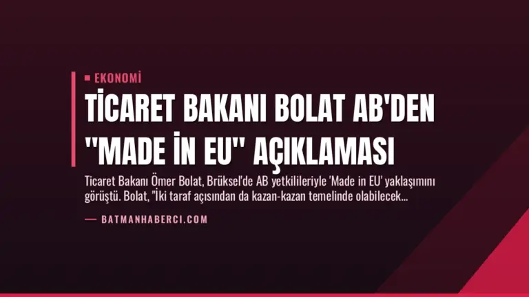 Ticaret Bakanı Bolat AB’den “Made in EU” Açıklaması