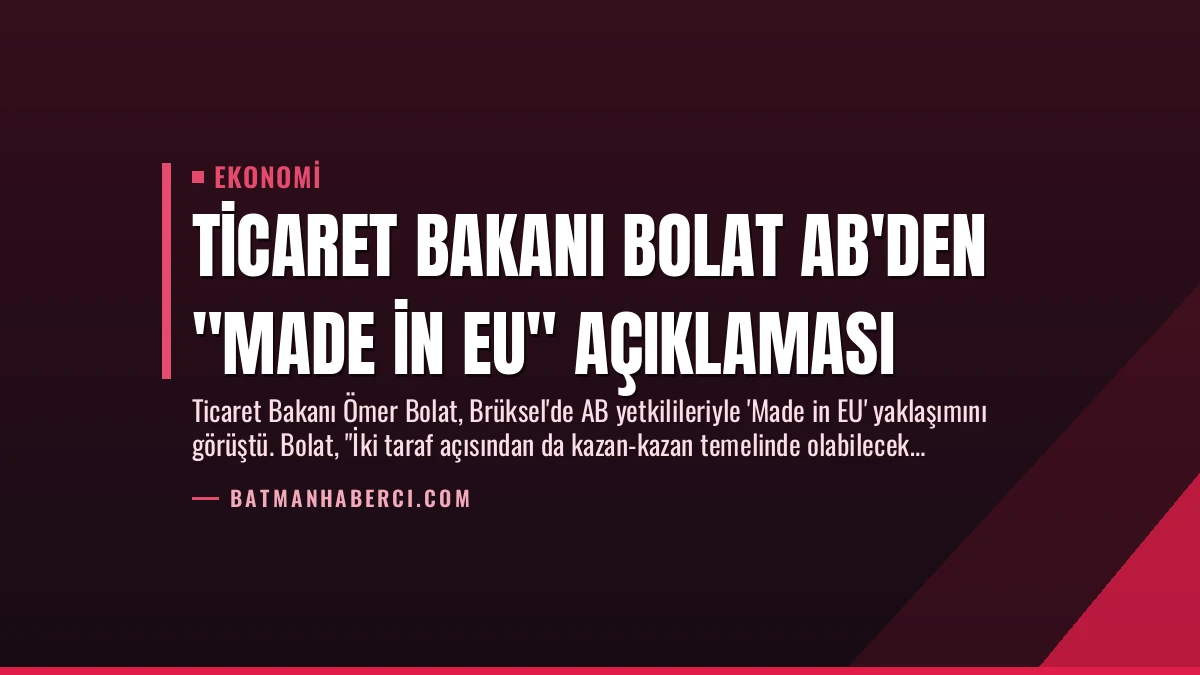 Ticaret Bakanı Bolat AB’den “Made in EU” Açıklaması