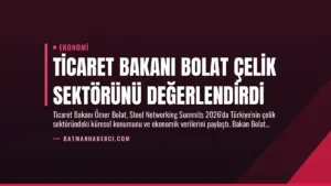 Ticaret Bakanı Bolat Çelik Sektörünü Değerlendirdi
