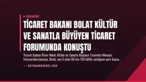 Ticaret Bakanı Bolat Kültür ve Sanatla Büyüyen Ticaret Forumunda Konuştu