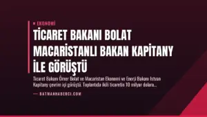 Ticaret Bakanı Bolat Macaristanlı Bakan Kapitany ile Görüştü
