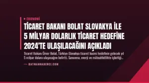 Ticaret Bakanı Bolat Slovakya ile 5 Milyar Dolarlık Ticaret Hedefine 2024'te Ulaşılacağını Açıkladı