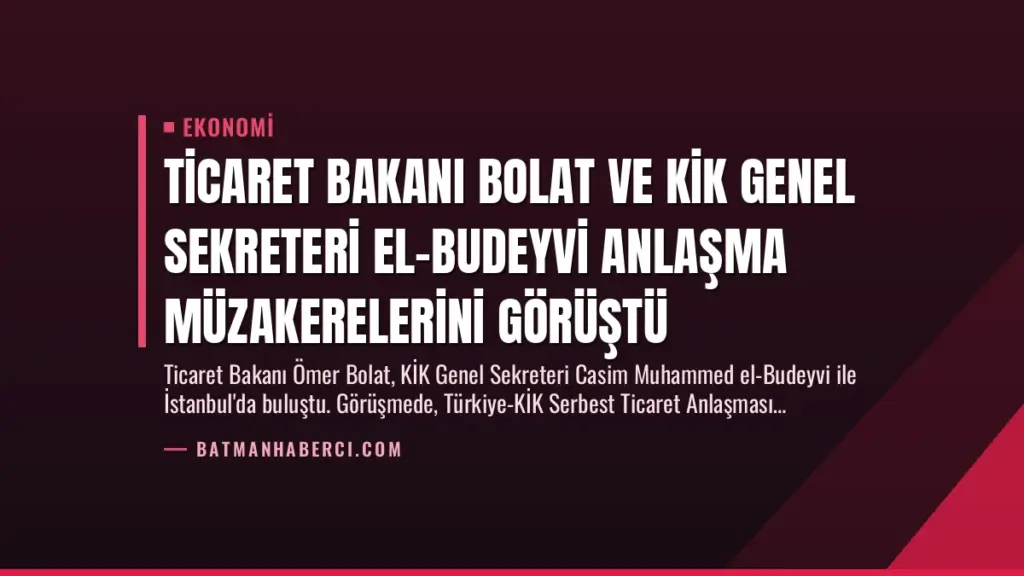 Ticaret Bakanı Bolat ve KİK Genel Sekreteri El-Budeyvi Anlaşma Müzakerelerini Görüştü