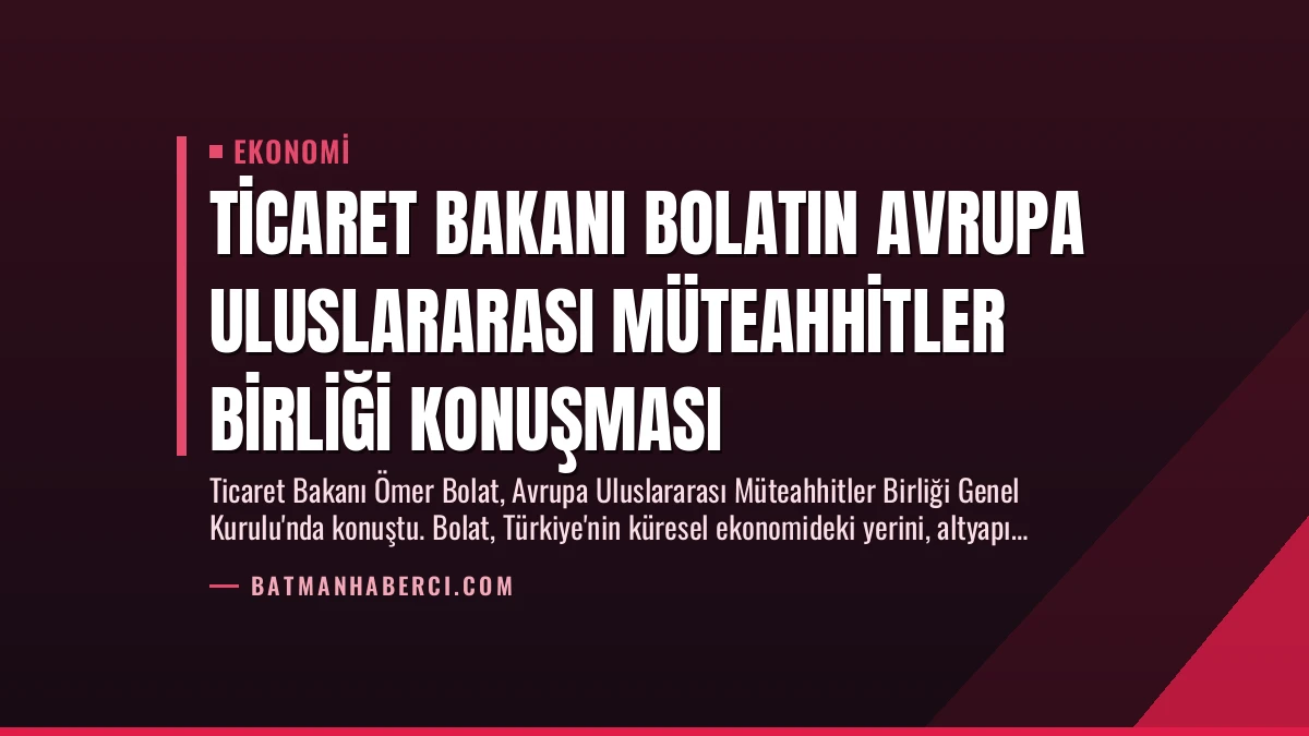 Ticaret Bakanı Bolatın Avrupa Uluslararası Müteahhitler Birliği Konuşması