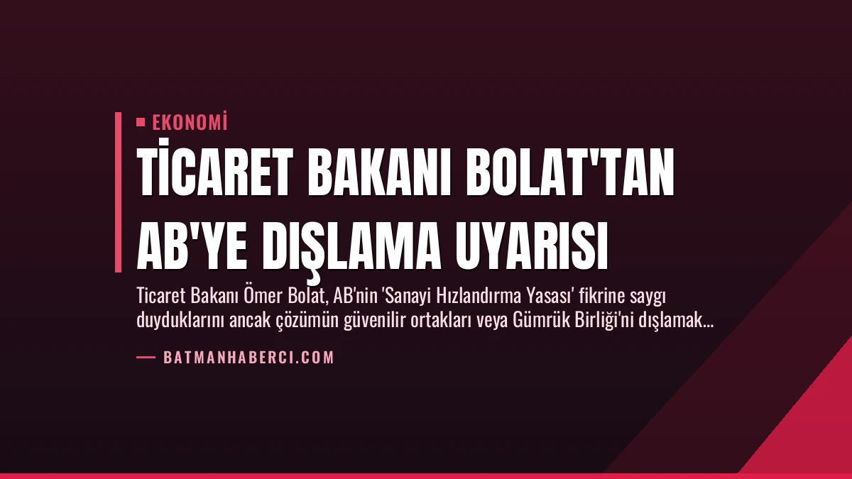 Ticaret Bakanı Bolat’tan AB’ye Dışlama Uyarısı
