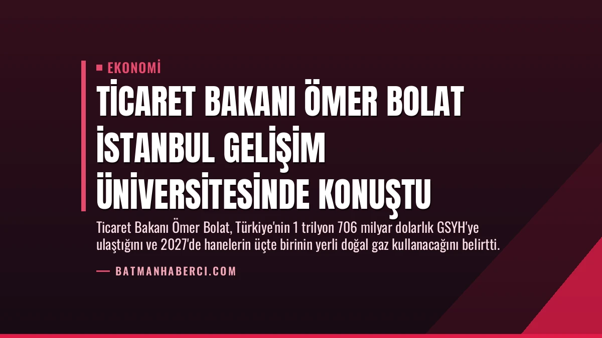 Ticaret Bakanı Ömer Bolat İstanbul Gelişim Üniversitesinde konuştu