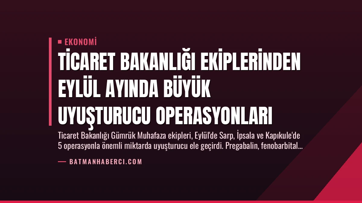 Ticaret Bakanlığı Ekiplerinden Eylül Ayında Büyük Uyuşturucu Operasyonları