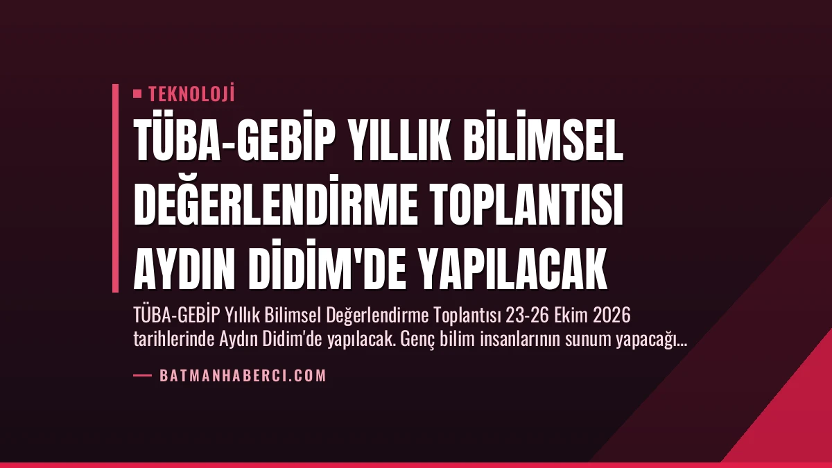 TÜBA-GEBİP Yıllık Bilimsel Değerlendirme Toplantısı Aydın Didim’de Yapılacak
