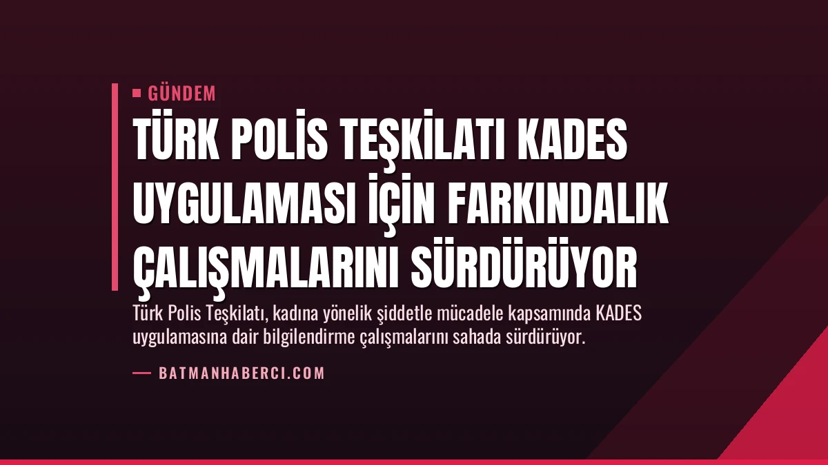 Türk Polis Teşkilatı KADES Uygulaması İçin Farkındalık Çalışmalarını Sürdürüyor