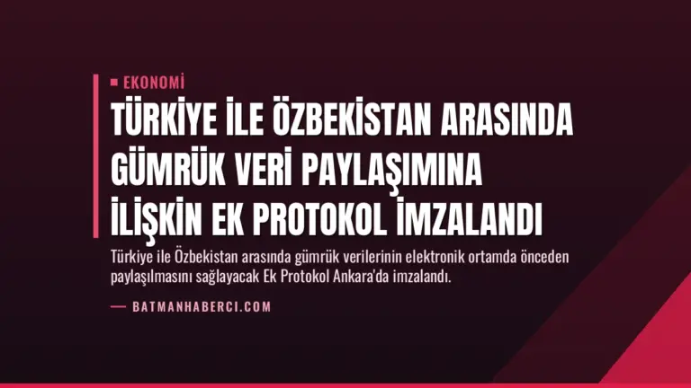 Türkiye ile Özbekistan Arasında Gümrük Veri Paylaşımına İlişkin Ek Protokol İmzalandı